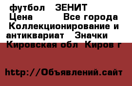 1.1) футбол : ЗЕНИТ  № 097 › Цена ­ 499 - Все города Коллекционирование и антиквариат » Значки   . Кировская обл.,Киров г.